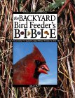 The Backyard Bird Feeder's Bible: The A-Z Guide to Feeders, Seed Mixes, Projects, and Treats
