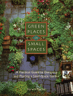 Green Places in Small Spaces : A Practical Guide to Designing and Planting a Small-Space Garden