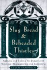 Slug Bread and Beheaded Thistles: Amuzing and Useful Techniques for Nontoxic Housekeeping and Gardening
